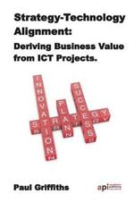 Strategy Technology Alignment: Deriving Business Value from ICT Projects