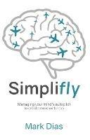 Simplifly: Managing your mind's autopilot to create more with less