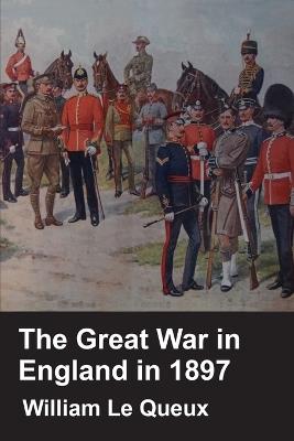 The Great War In England In 1897 - William Le Queux - cover