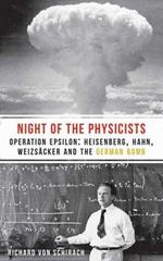 The Night of the Physicists: Operation Epsilon: Heisenberg, Hahn, Weizscker and the German Bomb
