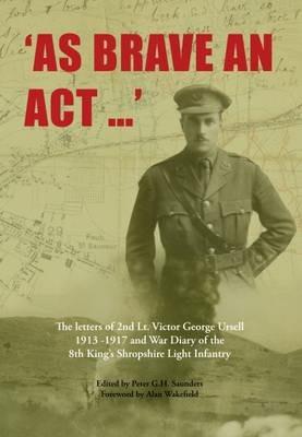 As Brave an Act: The Letters of 2nd Lt Victor George Ursell 1913-17 Kings Shropshire Light Infantry - cover