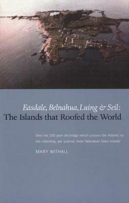The Islands that Roofed the World: Easdale, Balnahua, Luing and Seil - Mary Withall - cover