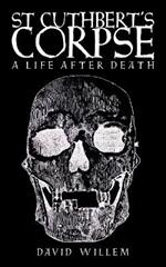 St Cuthbert's Corpse: A Life After Death