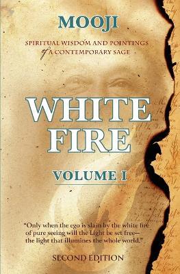 White Fire: Spiritual Wisdom and Pointings of a Contemporary Sage (Second Edition, VOLUME I) - Mooji - cover