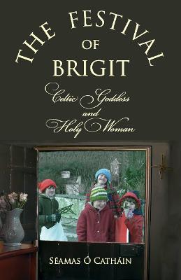 THE FESTIVAL OF BRIGIT: Celtic Goddess and Holy Woman - Seamas OCathain - cover