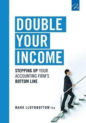 Double Your Income: Stepping Up Your Accounting FIrm's Bottom Line - Mark Lloydbottom - cover
