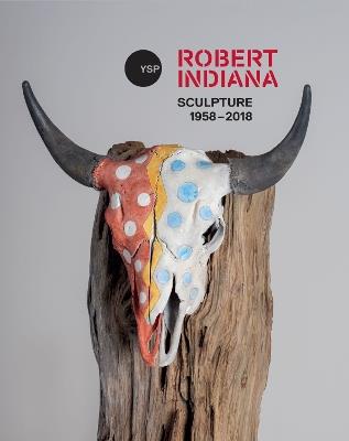 Robert Indiana: Sculpture 1958 - 2018 - Clare Lilley - cover
