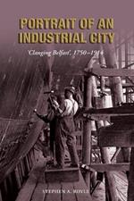 Portrait of an Industrial City: Clanging Belfast 1750-1914