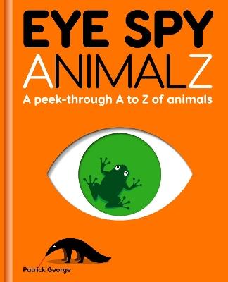Eye Spy AnimalZ: A peek-through A to Z of animals - cover