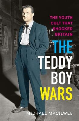 The Teddy Boy Wars: The Youth Cult that Shocked Britain - Michael Macilwee - cover