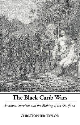 Black Carib Wars: Freedom, Survival and the Making of the Garifuna - Christopher Taylor - cover