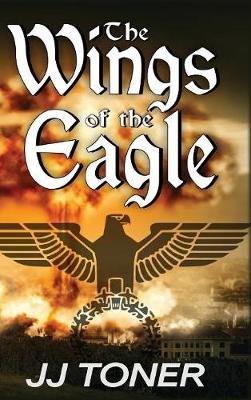 The Wings of the Eagle: A WW2 Spy Thriller - Jj Toner - cover