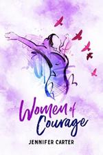 Women of Courage: 31 Daily Devotional Bible Readings - the Remarkable Untold Stories, Challenges & Triumphs of Thirty-one Ordinary, Yet Extraordinary, Bible Women