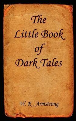 The Little Book of Dark Tales - W. R. Armstrong - cover
