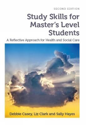 Study Skills for Master's Level Students, second edition: A Reflective Approach for Health and Social Care - Debbie Casey,Liz Clark,Sally Hayes - cover
