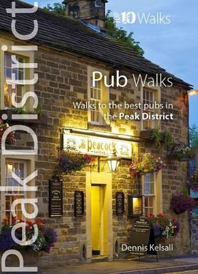 Pub Walks - Top 10 Walks Series, Peak District: Walks to the best pubs in the Peak District - Dennis Kelsall - cover