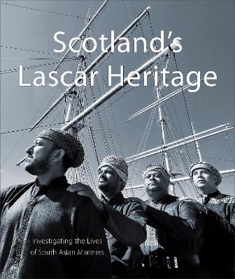 Scotland's Lascar Heritage: Investigating the Lives of South Asian Mariners - Saif Khan,Tareq Abdullah,David Featherstone - cover