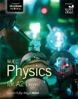 WJEC Physics for A2 Level: Student Book - Gareth Kelly,Nigel Wood - cover