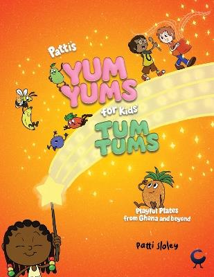Patti's Yum Yums for Kids' Tum Tums: Playful Plates from Ghana & Beyond - Patti Sloley - cover