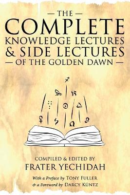 The Complete Knowledge Lectures & Side Lectures of the Golden Dawn - Frater Yechidah - cover