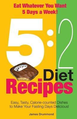 5: 2 Diet Recipes - Easy, Tasty, Calorie-counted Dishes to Make Your Fasting Days Delicious! - James Drummond - cover