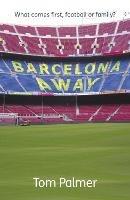 Barcelona Away: What comes first, football or family? - Tom Palmer - cover