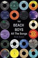 The Beach Boys: All The Songs - Rick Swan - cover