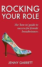 Rocking Your Role: The 'How To' Guide to Success for Female Breadwinners