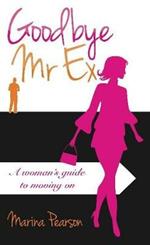 Goodbye Mr Ex: A woman's guide to moving on