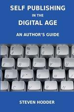 Self Publishing in the Digital Age - an Author's Guide: Publishing for Print on Demand and e-Books