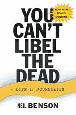 You Can't Libel the Dead: A Life in Journalism