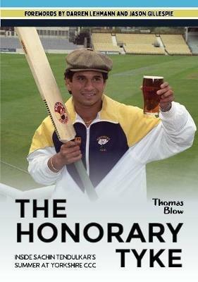 The Honorary Tyke: Inside Sachin Tendulkar's summer at Yorkshire CCC - Thomas Blow - cover