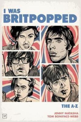 I Was Britpopped: The A-Z of Britpop - Jenny Natasha,Tom Boniface-Webb - cover