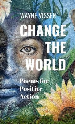 Change the World: Poems for Positive Action - Wayne Visser - cover
