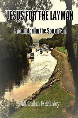 Jesus for the Layman: Encountering the Son of God - Neil Cullan McKinlay - cover
