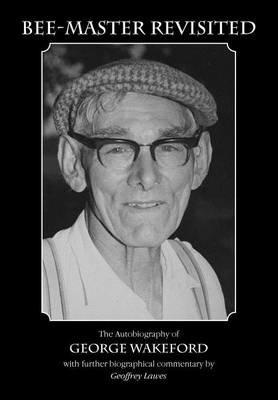 Bee-Master Revisited, the Autobiography of George Wakeford - Geoffrey Lawes - cover