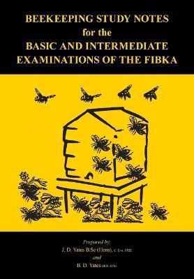 Beekeeping Study Notes for the Basic and Intermediate Examinations of the FIBKA - B D Yates - cover