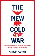 The New Cold War: The US, Russia and China - From Kosovo to Ukraine