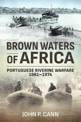 Brown Waters of Africa: Portuguese Riverine Warfare 1961-1974 - John P. Cann - cover