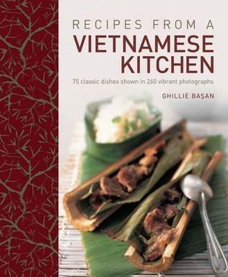Recipes from a Vietnamese Kitchen: 75 Classic Dishes Shown in 260 Vibrant Photographs - Ghillie Basan - cover