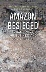 Amazon Besieged: By dams, soya, agribusiness and land-grabbing