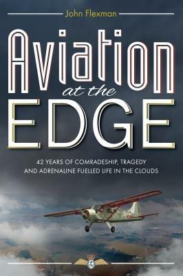 Aviation at the Edge: 42 Years of Comradeship, Tragedy and Adrenaline Fuelled Life in the Clouds - John Flexman - cover