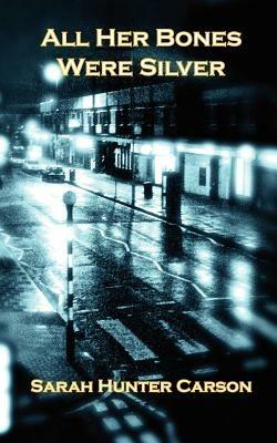 All Her Bones Were Silver - Sarah Hunter Carson - cover