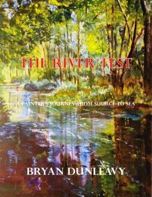 The River Test: A Painter's Journey from Source to Sea - Bryan Dunleavy - cover