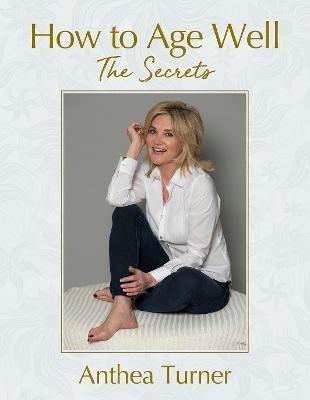 How to Age Well: The Secrets - Anthea Turner - cover