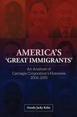 America's 'great Immigrants': An Analysis of Carnegie Corporation's Honorees, 2006-2015 - Amadu Kaba - cover