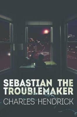 Sebastian the Troublemaker - Charles W. Hendrick - cover