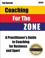 Coaching for the Zone: A Practitioner's Guide to Coaching for Business and Sport