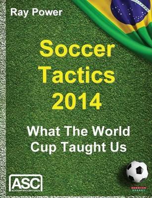 Soccer Tactics 2014: What the World Cup Taught Us - Ray Power - cover