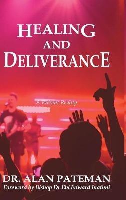 Healing and Deliverance, A Present Reality - Alan Pateman - cover